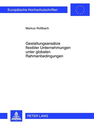 Gestaltungsansätze flexibler Unternehmungen unter globalen Rahmenbedingungen by Markus Roßbach